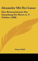 Alexander Mit Der Lanze: Eine Bronzestatuette Der Sammlung Der Herrn A. V. Nelidow (1898) 1168029600 Book Cover