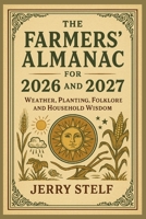 The famers' Almanac for 2026 and 2027: weather,planting,folklore,and household wisdom B0FQPBJ6GN Book Cover
