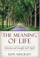 The Meaning of Life: Instruction and Counsel for God's People 1683140605 Book Cover