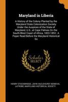 Maryland in Liberia; a history of the colony planted by the Maryland State Colonization Society under the auspices of the state of Maryland, U. S., at ... A paper read before the Maryland Historical 1144883407 Book Cover