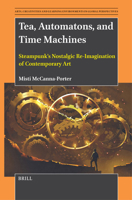 Tea, Automatons, and Time Machines: Steampunk's Nostalgic Re-Imagination of Contemporary Art 9004695257 Book Cover