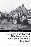 Refugees and Forced Displacement in Northern Ireland's Troubles : Untold Journeys 1802077324 Book Cover