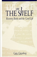 The Self on the Shelf: Recovery Books and the Good Life 0791420450 Book Cover