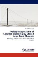 Voltage Regulation of Solarcell Charging by Closed Loop Buck Chopper: Modelling and Simulation of Closed loop Buck chopper 3848489104 Book Cover