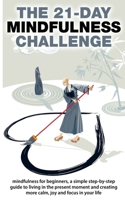 The 21-Day Mindfulness Challenge: Mindfulness for beginners, simple step-by-step guide to living in the present moment and creating more calm, joy and focus in your life B0851MYVDZ Book Cover