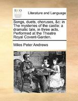 Songs, duets, choruses, &c: in The mysteries of the castle: a dramatic tale, in three acts. Performed at the Theatre Royal Covent-Garden. 1170802486 Book Cover