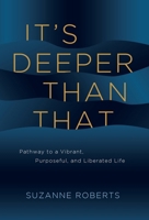 It's Deeper Than That : Pathway to a Vibrant, Purposeful, and Liberated Life 1968668004 Book Cover