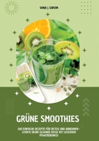 Grüne Smoothies: 100 einfache Rezepte für Detox und Abnehmen - Starte deine gesunde Reise mit leckeren Powerdrinks! (German Edition) 3384355563 Book Cover