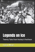 Legends on Ice: Twenty Tales from Hockey's Pantheon B0F7SC8WL3 Book Cover