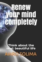 Renew your mind completely: Think about the next beautiful life 1088450016 Book Cover