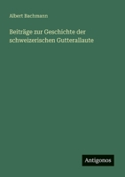 Beiträge zur Geschichte der schweizerischen Gutterallaute (German Edition) 3563919550 Book Cover