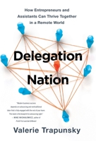 Delegation Nation: How Entrepreneurs and Assistants Can Thrive Together in a Remote World 1544543778 Book Cover