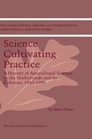 Science Cultivating Practice: A History of Agricultural Science in the Netherlands and its Colonies, 1863-1986 9048158648 Book Cover