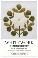 Whitework Embroidery for Beginners: Mastering the Beauty of Stitch and Texture B0F3HSQC1J Book Cover