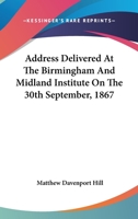 Address Delivered At The Birmingham And Midland Institute On The 30th September, 1867 0548414912 Book Cover