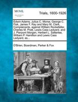 Edwin Adams, Julius C. Morse, George C. Fisk, James F. Ray and Mary M. Clark, Complainants, against William Rockefeller, Charles M. Pratt, Lewis Cass ... P. Hamilton and Lewis Cass Ledyard, as... 1275562248 Book Cover