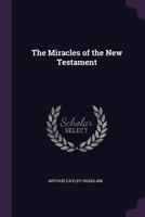 The miracles of the New Testament; being the Moorhouse lectures for 1914 delivered in S. Paul's cathedral, Melbourne 1017983704 Book Cover