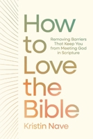 How to Love the Bible: Removing Barriers That Keep You from Meeting God in Scripture 1400356237 Book Cover