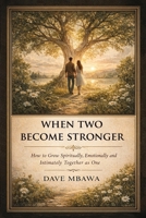 When Two Become Stronger: How to Grow Spiritually, Emotionally and Intimately Together as One 1917942125 Book Cover