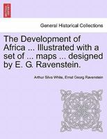 The Development of Africa ... Illustrated with a set of ... maps ... designed by E. G. Ravenstein. 1241494118 Book Cover