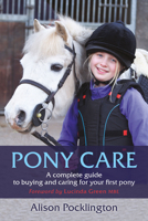 Pony Care: A Complete Guide to Buying and Caring for Your First Pony 1910016306 Book Cover