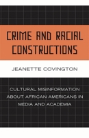 Crime and Racial Constructions: Cultural Misinformation about African Americans in Media and Academia 0739125915 Book Cover