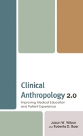 Clinical Anthropology 2.0: Improving Medical Education and Patient Experience 149859770X Book Cover