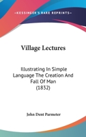 Village Lectures: Illustrating In Simple Language The Creation And Fall Of Man 1120951895 Book Cover