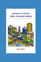 Strategies for Effective Online Community Building: Tools, Tactics, and Thoughtful Leadership in the Evolving Landscape of Digital Connection B0CTCVS49Y Book Cover