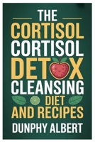 THE CORTISOL CORTISOL DETOX CLEANSING DIET AND RECIPES: A 30-Day Action Strategy To Reduce Cortisol Levels, Strengthen Immunity, And Reclaim Vitality Naturally B0FF52RJCH Book Cover