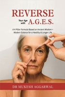 REVERSE YOUR AGE WITH A.G.E.S.: A 4 Pillar Formula Based on Ancient Wisdom + Modern Science for a Healthy & Longer Life B0FPD2QFT9 Book Cover