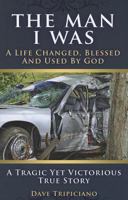 The Man I Was: A Life Changed, Blessed and Used by God 1937928934 Book Cover