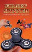 Fidget Spinner: The 50 Coolest Tricks for Your Fidget Spinner 1548127183 Book Cover