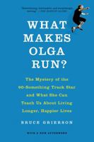 What Makes Olga Run?: The Mystery of the 90-Something Track Star and What She Can Teach Us about Living Longer, Happier Lives 0805097201 Book Cover