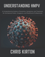 UNDERSTANDING HMPV: A Comprehensive Guide on Prevention, Symptoms, and Treatment for the General Public, Caregivers, and Healthcare Professionals B0DTGRTYNX Book Cover