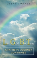 Let God Be True : A Father's Journey Continues 1732861560 Book Cover