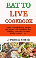 EAT TO LIVE COOKBOOK: 40 Best Healthy Quality Recipes For Weight Loss, Prevention And Managing Persistent Diseases With Conscious Diet B08HV8HTNZ Book Cover