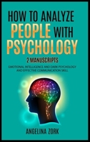 How to Analyze People with Psychology: 2 Manuscripts: Emotional Intelligence and Dark Psychology and Effective Communication Skill 1801328579 Book Cover