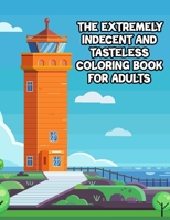 The Extremely Indecent And Tasteless Coloring Book For Adults: 50 Pages of Funny Curse Word and Swearing Phrases for Stress Release and Relaxation for ... Offensive and Dirty Colouring Gag Gifts B08B33T6GM Book Cover