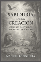 Sabiduría de la Creación: Sermones Ilustrados con Animales Bíblicos (Spanish Edition) B0FG7PSW38 Book Cover