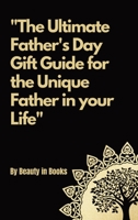 The Ultimate Father's Day Gift Guide: For the unique father in your life. 108816563X Book Cover