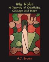 My Voice: A Journey of Creativity, Courage and Hope 1412015960 Book Cover