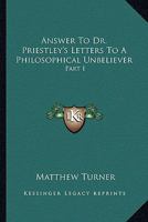 Answer to Dr. Priestley's Letters to a philosophical unbeliever. Part I. 3842475004 Book Cover