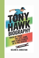 TONY HAWK BIOGRAPHY: Trick by Trick – The Life, Fame, and Fearlessness of a Pro Skater B0F4PZ3T26 Book Cover