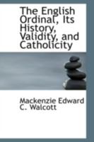 The English Ordinal, Its History, Validity, and Catholicity 0469184736 Book Cover