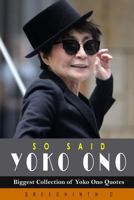 So Said Yoko Ono: Biggest Collection of Yoko Ono Quotes 153083029X Book Cover