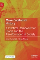 Make Capitalism History: A Practical Framework for Utopia and the Transformation of Society 3031146476 Book Cover