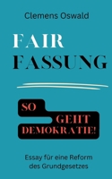 Fairfassung: So geht Demokratie! - Essay für eine Reform des Grundgesetzes (German Edition) 3759719902 Book Cover