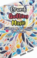 Crumb Quilting Magic: Techniques, Tips, and Projects for Beginners B0F3TST3KT Book Cover