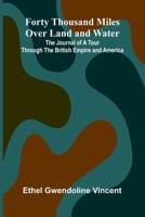 Forty Thousand Miles Over Land and Water; The Journal of a Tour Through the British Empire and America 9369878807 Book Cover
